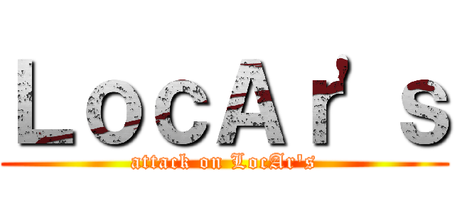 ＬｏｃＡｒ\'ｓ (attack on LocAr\'s)