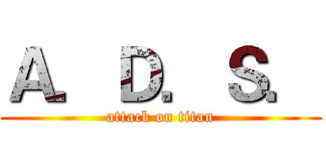 Ａ．Ｄ．Ｓ． (attack on titan)
