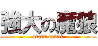 強大の魔狼 (grand fenrir)