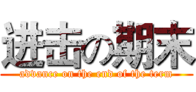 进击の期末 (advance on the end of the term)