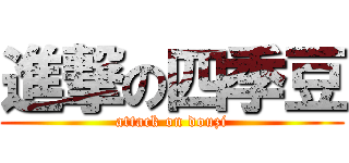 進撃の四季豆 (attack on douzi)