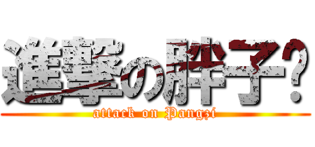 進撃の胖子酱 (attack on Pangzi)