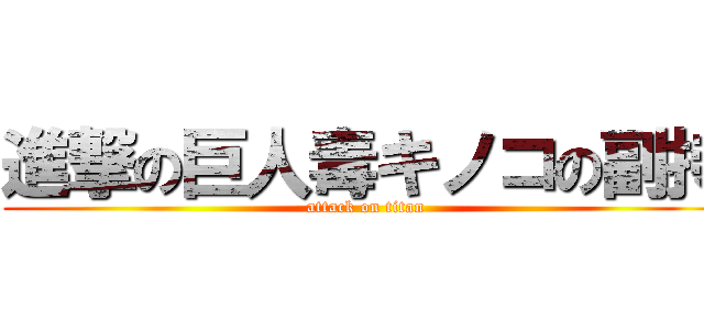 進撃の巨人毒キノコの副持 (attack on titan)