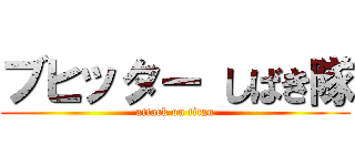 ブヒッター しばき隊 (attack on titan)