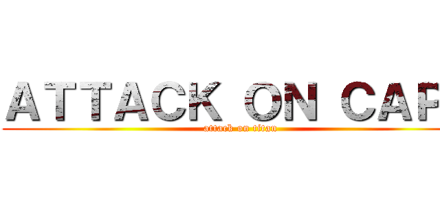 ＡＴＴＡＣＫ ＯＮ ＣＡＰＡ (attack on titan)