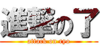 進撃の了 (attack on ryo)