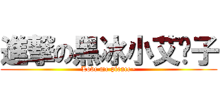 進撃の黑冰小艾莲子 (Love me pleace~)