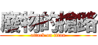 廢物的搶路 (attack on titan)