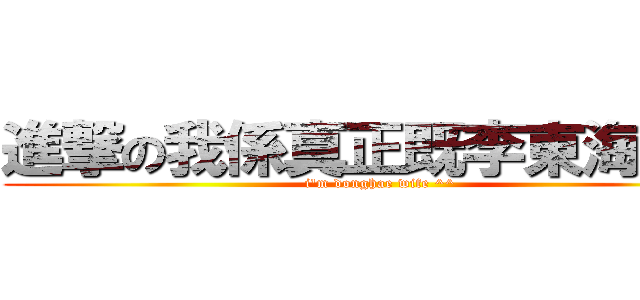 進撃の我係真正既李東海老婆 (i\'m donghae wife ^^)