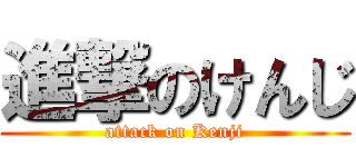 進撃のけんじ (attack on Kenji)