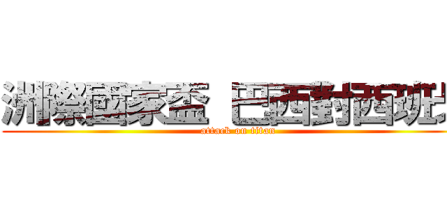 洲際國家盃 巴西對西班牙 (attack on titan)