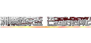 洲際國家盃 巴西對西班牙 (attack on titan)