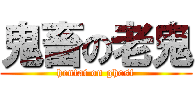 鬼畜の老鬼 (hentai on ghost)