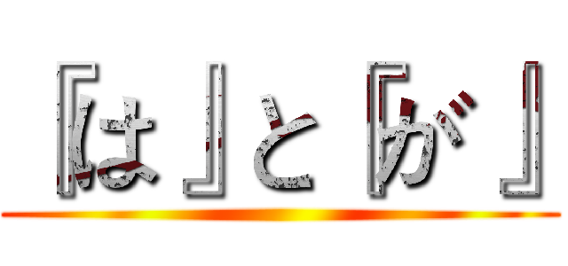 『は』と『が』 ()