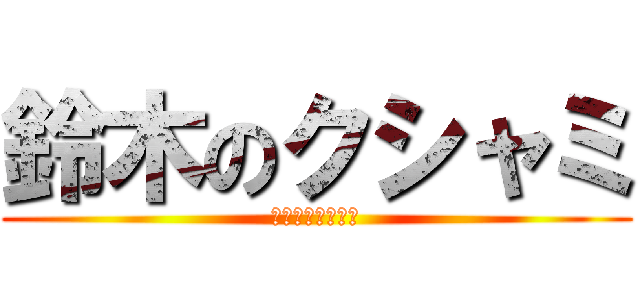 鈴木のクシャミ (うぉぶぇっくしょ)