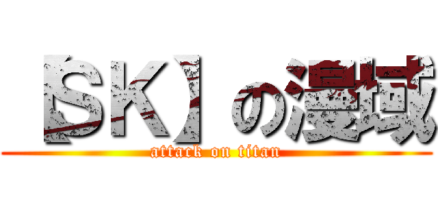 【ＳＫ】の漫域 (attack on titan)