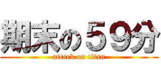 期末の５９分 (attack on titan)