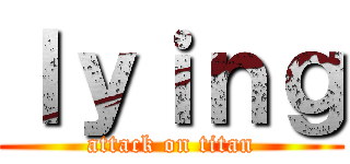 ｌｙｉｎｇ (attack on titan)