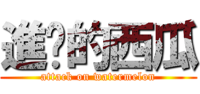 進擊的西瓜 (attack on watermelon)
