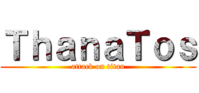 ＴｈａｎａＴｏｓ (attack on titan)