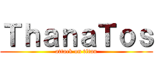 ＴｈａｎａＴｏｓ (attack on titan)