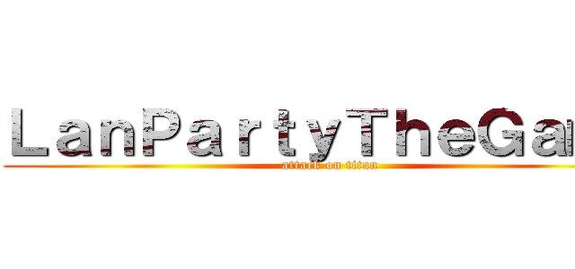 ＬａｎＰａｒｔｙＴｈｅＧａｍｅ (attack on titan)