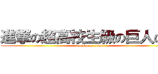 進撃の超高校生級の巨人の運 (danngann titan)