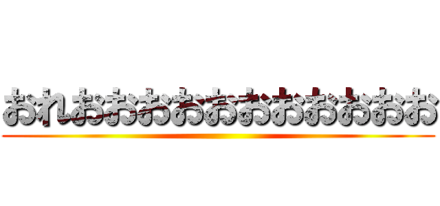 おれおおおおおおおおおおお ()
