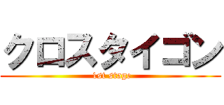 クロスタイゴン ( 1st stage)