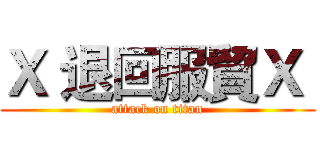 Ｘ 退回服貿Ｘ  (attack on titan)