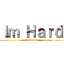 Ｉｍ Ｈａｒｄ (dont ask)