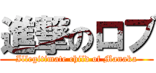 進撃のロブ (Illegitimate child of Manaka)