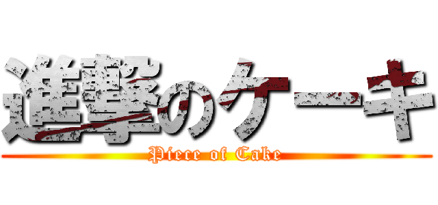 進撃のケーキ (Piece of Cake)