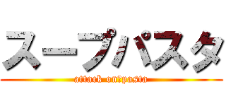 スープパスタ (attack on　pasta)