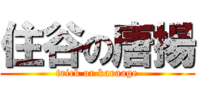 住谷の唐揚 (trick or karaage)