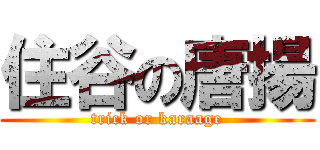 住谷の唐揚 (trick or karaage)