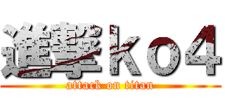 進撃ｋｏ４ (attack on titan)