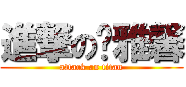 進撃の杨雅馨 (attack on titan)