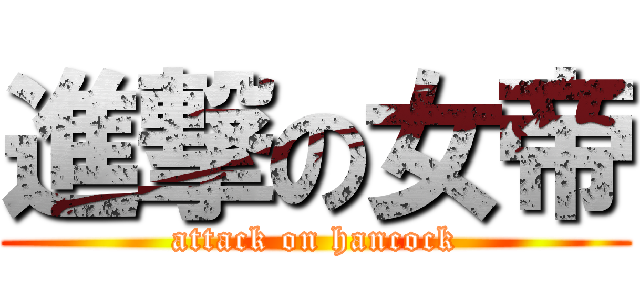 進撃の女帝 (attack on hancock)