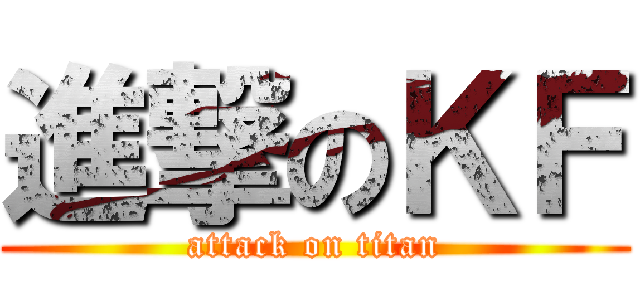 進撃のＫＦ (attack on titan)