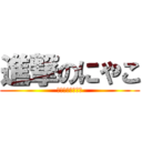 進撃のにやこ (ふわふわのにやこ)