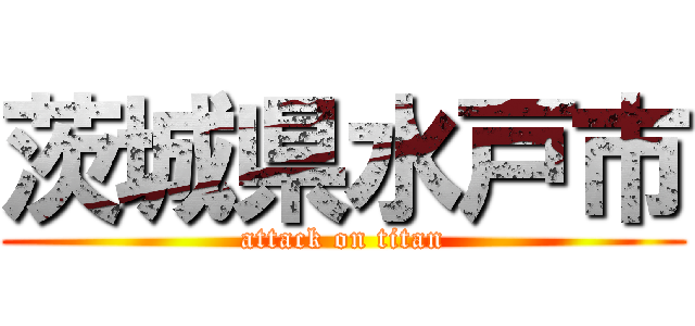 茨城県水戸市 (attack on titan)