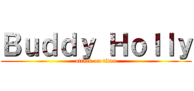 Ｂｕｄｄｙ Ｈｏｌｌｙ (attack on titan)