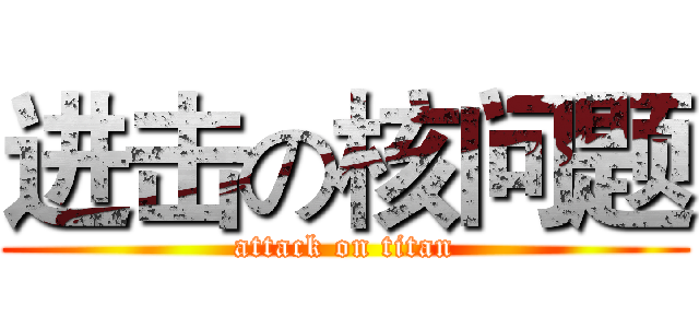 进击の核问题 (attack on titan)