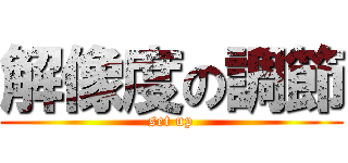 解像度の調節 (set up)