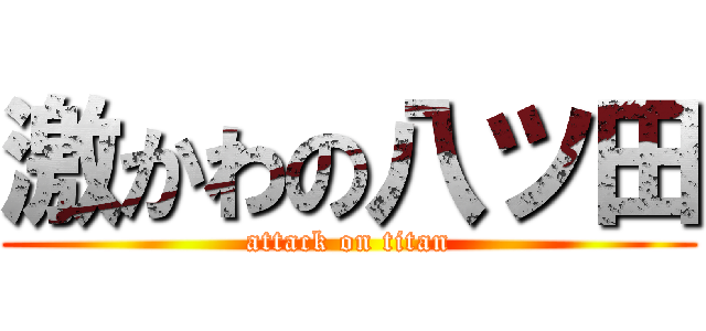 激かわの八ツ田 (attack on titan)
