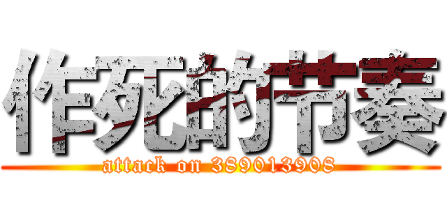 作死的节奏 (attack on 389013908)