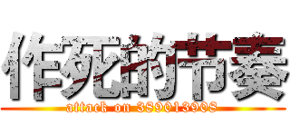 作死的节奏 (attack on 389013908)