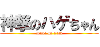 神撃のハゲちゃん (attack on titan)