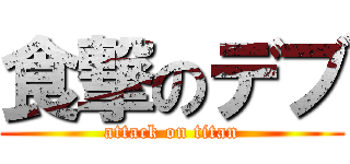食撃のデブ (attack on titan)